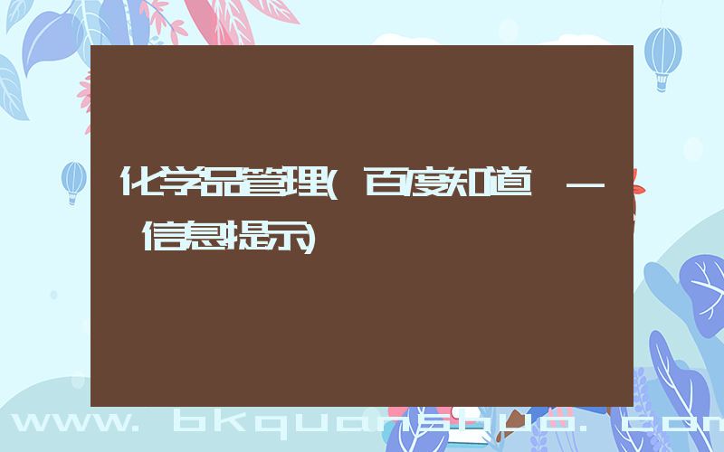 化学品管理(百度知道 - 信息提示)